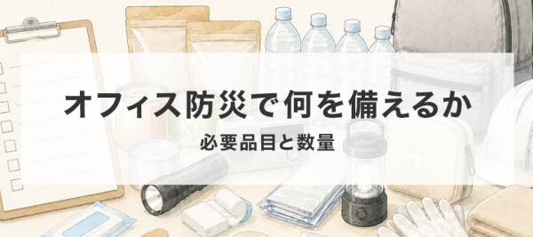 オフィス防災で何を備えるか（必要品目と数量）